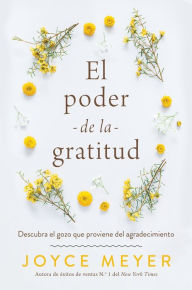 Title: El poder de la gratitud: Descubra el gozo que proviene del agradecimiento, Author: Joyce Meyer