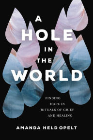 Amazon books download to kindle A Hole in the World: Finding Hope in Rituals of Grief and Healing 9781546001898 PDF CHM PDB