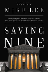 Title: Saving Nine: The Fight Against the Left's Audacious Plan to Pack the Supreme Court and Destroy American Liberty, Author: Mike Lee