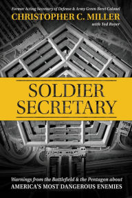 Title: Soldier Secretary: Warnings from the Battlefield & the Pentagon about America's Most Dangerous Enemies, Author: Christopher C. Miller