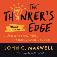 Title: The Thinker's Edge: 11 Practices for Getting Ahead in Business and Life, Author: John C. Maxwell