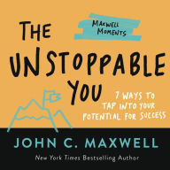 Title: The Unstoppable You: 7 Ways to Tap Into Your Potential for Success, Author: John C. Maxwell