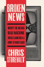 Broken News: Why the Media Rage Machine Divides America and How to Fight Back