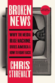 Ebook download ebook Broken News: Why the Media Rage Machine Divides America and How to Fight Back MOBI PDB by Chris Stirewalt, Chris Stirewalt English version 9781546002635