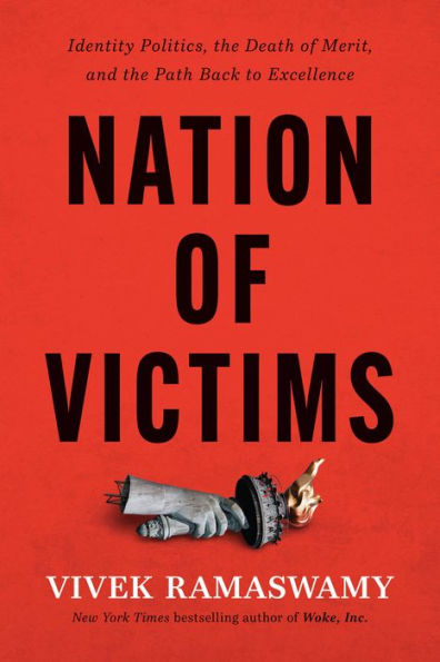 Nation of Victims: Identity Politics, the Death of Merit, and the Path Back to Excellence