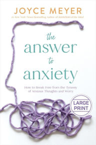 Title: The Answer to Anxiety: How to Break Free from the Tyranny of Anxious Thoughts and Worry, Author: Joyce Meyer