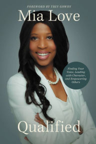 Title: Qualified: Finding Your Voice, Leading with Character, and Empowering Others, Author: Mia Love