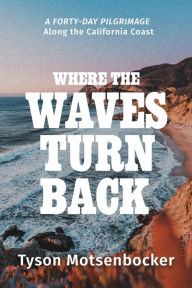 Ebooks downloading Where the Waves Turn Back: A Forty-Day Pilgrimage Along the California Coast (English Edition) by Tyson Motsenbocker, Tyson Motsenbocker 9781546003441