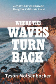 Free download books from amazon Where the Waves Turn Back: A Forty-Day Pilgrimage Along the California Coast 9781546003441 (English Edition) 