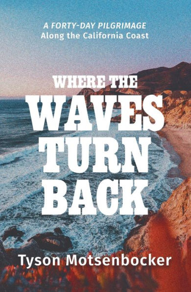 Where the Waves Turn Back: A Forty-Day Pilgrimage Along California Coast