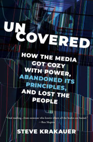 Free e books kindle download Uncovered: How the Media Got Cozy with Power, Abandoned Its Principles, and Lost the People 9781546003489 in English by Steve Krakauer