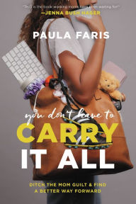 Title: You Don't Have to Carry It All: Ditch the Mom Guilt and Find a Better Way Forward, Author: Paula Faris