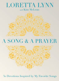 Title: A Song and A Prayer: 30 Devotions Inspired by My Favorite Songs, Author: Loretta Lynn