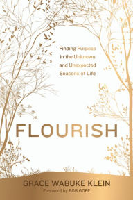 Title: Flourish: Finding Purpose in the Unknown and Unexpected Seasons of Life, Author: Grace Wabuke Klein