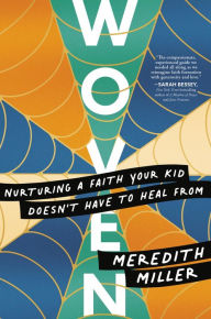 Books for download online Woven: Nurturing a Faith Your Kid Doesn't Have to Heal From by Meredith Miller, Meredith Miller in English