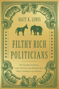 Download books in djvu Filthy Rich Politicians: The Swamp Creatures, Latte Liberals, and Ruling-Class Elites Cashing in on America (English literature) by Matt Lewis, Matt Lewis ePub CHM