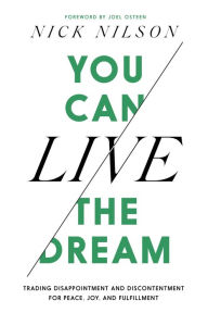 Title: You Can Live the Dream: Trading Disappointment and Discontentment for Peace, Joy and Fulfillment, Author: Nick Nilson