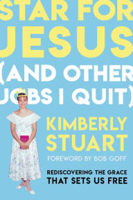 Download textbooks for ipad free Star for Jesus (And Other Jobs I Quit): Rediscovering the Grace that Sets Us Free  9781546004721 by Kimberly Stuart, Bob Goff