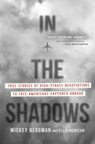 Books for free download In the Shadows: True Stories of High-Stakes Negotiations to Free Americans Captured Abroad FB2 ePub MOBI by Mickey Bergman, Ellis Henican in English 9781546004752