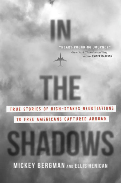 the Shadows: True Stories of High-Stakes Negotiations to Free Americans Captured Abroad