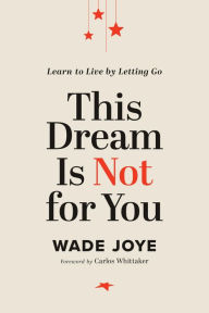 Free kindle ebook downloads for android This Dream Is Not for You: Learn to Live by Letting Go