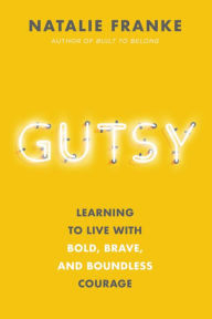 Title: Gutsy: Learning to Live with Bold, Brave, and Boundless Courage, Author: Natalie Franke