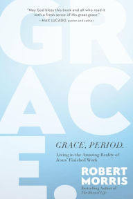 Download book on ipod touch Grace, Period.: Living in the Amazing Reality of Jesus' Finished Work FB2 RTF PDF by Robert Morris 9781546004936 (English literature)