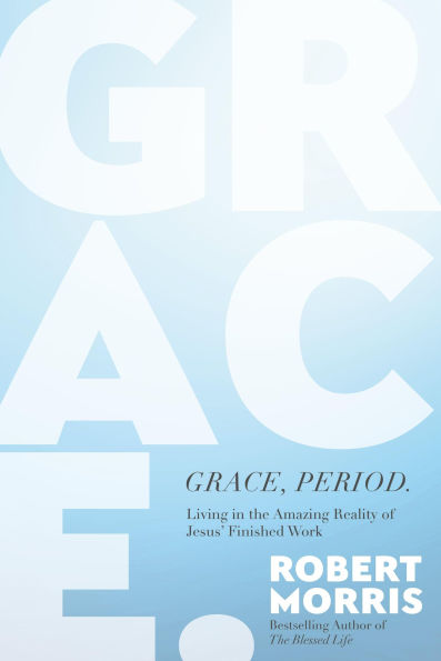 Grace, Period.: Living the Amazing Reality of Jesus' Finished Work