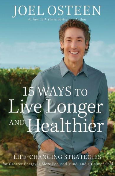 15 Ways to Live Longer and Healthier: Life-Changing Strategies for Greater Energy, a More Focused Mind, Calmer Soul