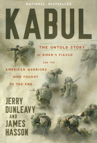 Download ebooks free epub Kabul: The Untold Story of Biden's Fiasco and the American Warriors Who Fought to the End (English literature) by Jerry Dunleavy, James Hasson, Jerry Dunleavy, James Hasson