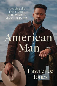 Title: American Man: Speaking the Truth about the War on Masculinity, Author: Lawrence Jones