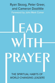 Title: Lead with Prayer: The Spiritual Habits of World-Changing Leaders, Author: Ryan Skoog