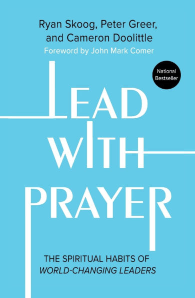 Lead with Prayer: The Spiritual Habits of World-Changing Leaders