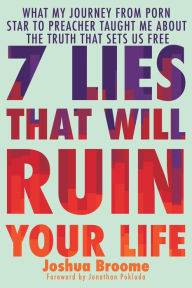 Downloading free ebooks for kindle 7 Lies That Will Ruin Your Life: What My Journey from Porn Star to Preacher Taught Me About the Truth That Sets Us Free CHM by Joshua Broome, Jonathan Pokluda, Billy Hallowell 9781546005650