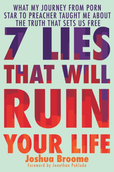 7 Lies That Will Ruin Your Life: What My Journey from Porn Star to Preacher Taught Me About the Truth Sets Us Free