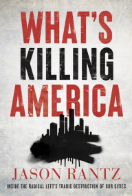 English books download What's Killing America: Inside the Radical Left's Tragic Destruction of Our Cities by Jason Rantz