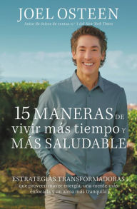 Free ebooks download in pdf format 15 maneras de vivir más tiempo y más saludable: Estrategias transformadoras que proveen mayor energía, una mente más enfocada y un alma más tranquila  9781546006343 (English literature) by Joel Osteen