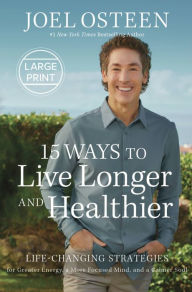 Title: 15 Ways to Live Longer and Healthier: Life-Changing Strategies for Greater Energy, a More Focused Mind, and a Calmer Soul, Author: Joel Osteen