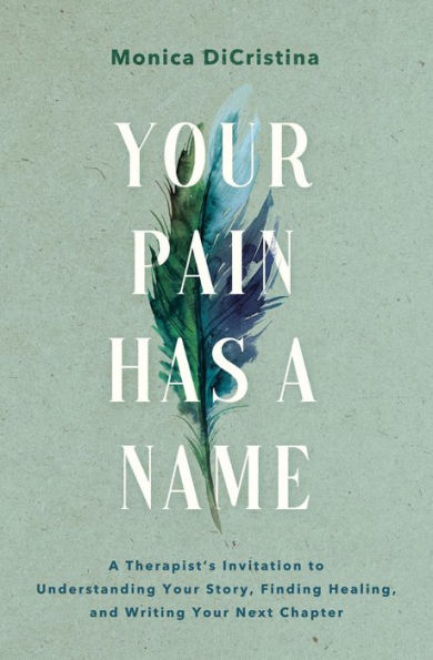 Your Pain Has a Name: A Therapist's Invitation to Understanding Your Story, Finding Healing, and Writing Your Next Chapter