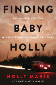 Spanish audio books free download Finding Baby Holly: Lost to a Cult, Surviving My Parents' Murders, and Saved by Prayer (English Edition) by Holly Marie, Cindy Lambert, David Lambert 9781546006480 iBook FB2