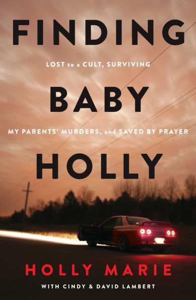 Finding Baby Holly: Lost to a Cult, Surviving My Parents' Murders, and Saved by Prayer