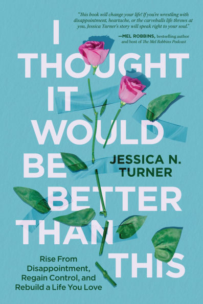 I Thought It Would Be Better Than This: Rise From Disappointment, Regain Control, and Rebuild a Life You Love