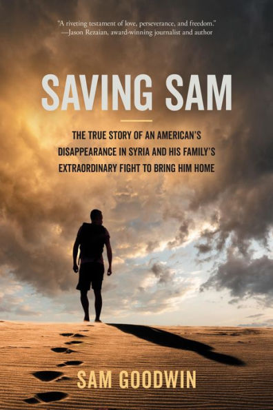 Saving Sam: The True Story of an American's Disappearance Syria and His Family's Extraordinary Fight to Bring Him Home