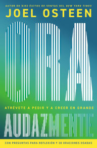 Title: Ora audazmente: Atrévete a pedir y a creer en grande / Pray Bold: Dare to Ask and Believe Big, Author: Joel Osteen