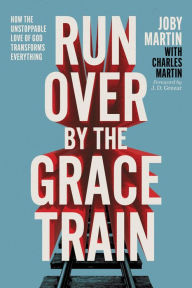 Books to download for free for kindle Run Over By the Grace Train: How the Unstoppable Love of God Transforms Everything by Joby Martin, Charles Martin FB2 DJVU