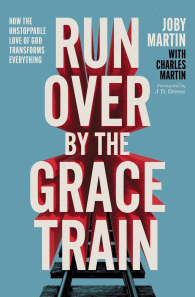 Run Over By the Grace Train: How Unstoppable Love of God Transforms Everything