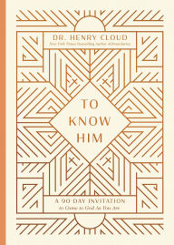 Title: To Know Him: A 90-Day Invitation to Come to God As You Are, Author: Henry Cloud