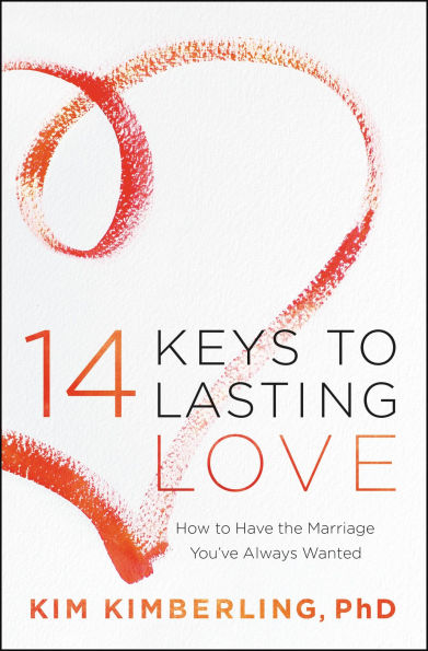 14 Keys to Lasting Love: How to Have the Marriage You've Always Wanted