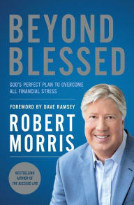 Title: Beyond Blessed: God's Perfect Plan to Overcome All Financial Stress, Author: Robert Morris