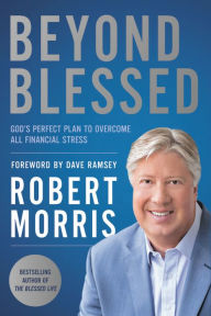 Title: Beyond Blessed: God's Perfect Plan to Overcome All Financial Stress, Author: Robert Morris